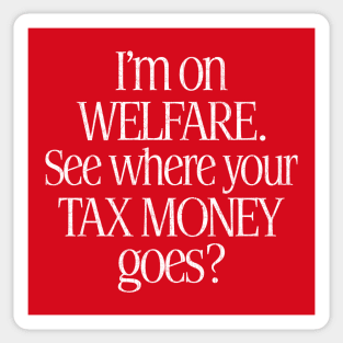 I'm On Welfare. See Where Your Tax Money Goes? Sticker